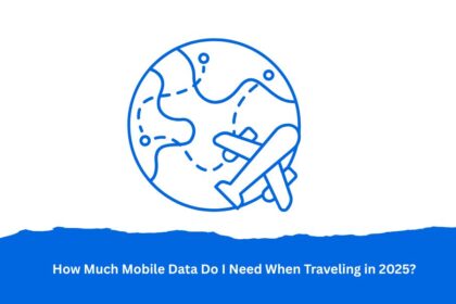 How Much Mobile Data Do I Need When Traveling