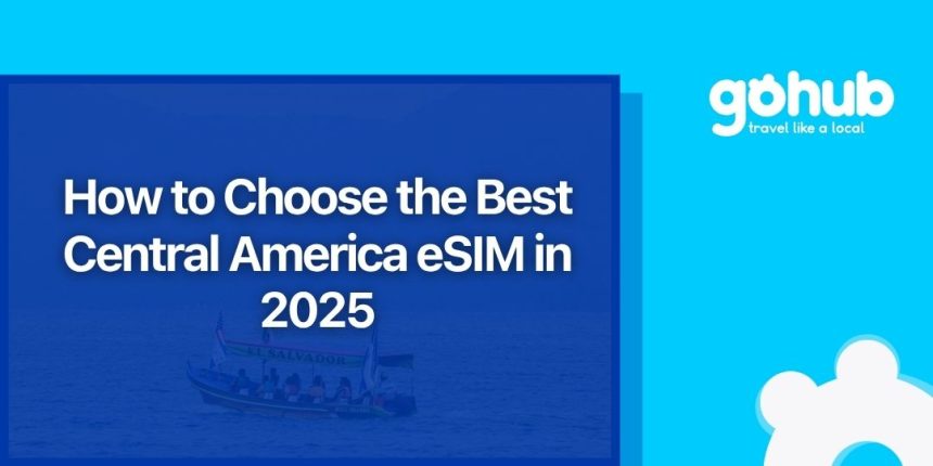 How to Choose the Best Central America eSIM in 2025