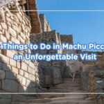 Best Things to Do in Machu Picchu for an Unforgettable Visit