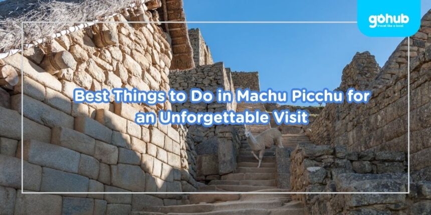 Best Things to Do in Machu Picchu for an Unforgettable Visit
